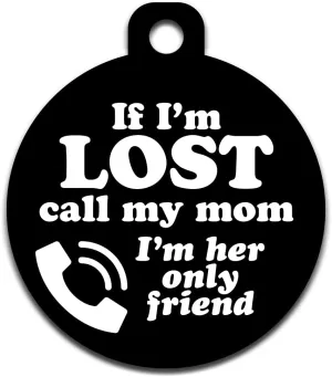 Cute Dog Cat Pet ID Tag - If I'm Lost Call My Mom I'm Her Only Friend- Personalize Colors and Add Contact Info to The Back