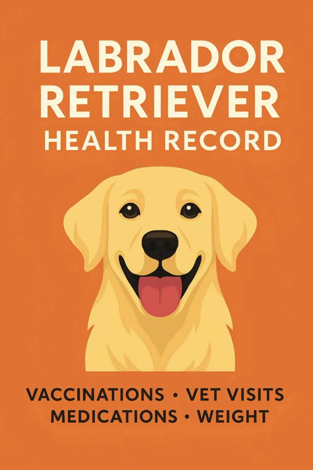 Labrador Retriever Dog Health Record Book: A Complete Wellness Logbook to Track Vaccinations, Vet Visits, Medications & Weight for Your Labrador Puppy or Adult Dog Paperback  May 7, 2025